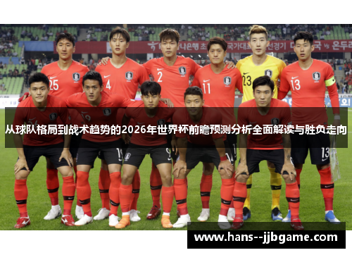 从球队格局到战术趋势的2026年世界杯前瞻预测分析全面解读与胜负走向